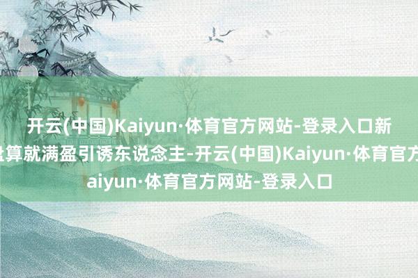 开云(中国)Kaiyun·体育官方网站-登录入口新博越的外不雅盘算就满盈引诱东说念主-开云(中国)Kaiyun·体育官方网站-登录入口
