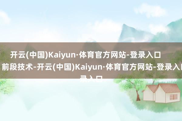 开云(中国)Kaiyun·体育官方网站-登录入口        前段技术-开云(中国)Kaiyun·体育官方网站-登录入口