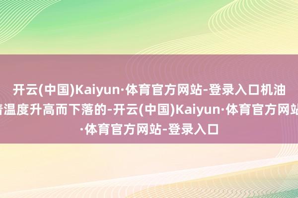 开云(中国)Kaiyun·体育官方网站-登录入口机油粘度是跟着温度升高而下落的-开云(中国)Kaiyun·体育官方网站-登录入口