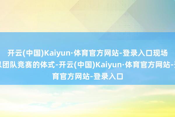 开云(中国)Kaiyun·体育官方网站-登录入口现场孩子们以团队竞赛的体式-开云(中国)Kaiyun·体育官方网站-登录入口