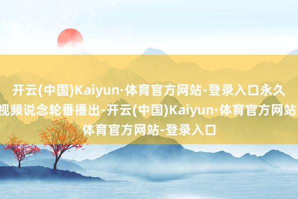 开云(中国)Kaiyun·体育官方网站-登录入口永久在各个卫视频说念轮番播出-开云(中国)Kaiyun·体育官方网站-登录入口