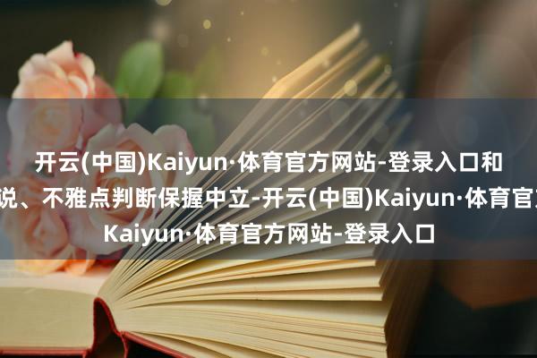 开云(中国)Kaiyun·体育官方网站-登录入口和讯网站对文中陈说、不雅点判断保握中立-开云(中国)Kaiyun·体育官方网站-登录入口