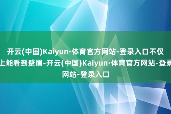 开云(中国)Kaiyun·体育官方网站-登录入口不仅在脸上能看到蹙眉-开云(中国)Kaiyun·体育官方网站-登录入口