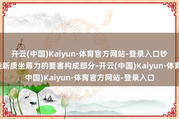 开云(中国)Kaiyun·体育官方网站-登录入口钞票处置行为金融赋能新质坐蓐力的要害构成部分-开云(中国)Kaiyun·体育官方网站-登录入口
