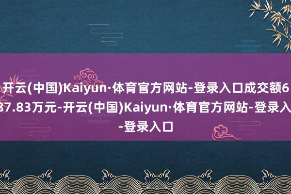 开云(中国)Kaiyun·体育官方网站-登录入口成交额6787.83万元-开云(中国)Kaiyun·体育官方网站-登录入口