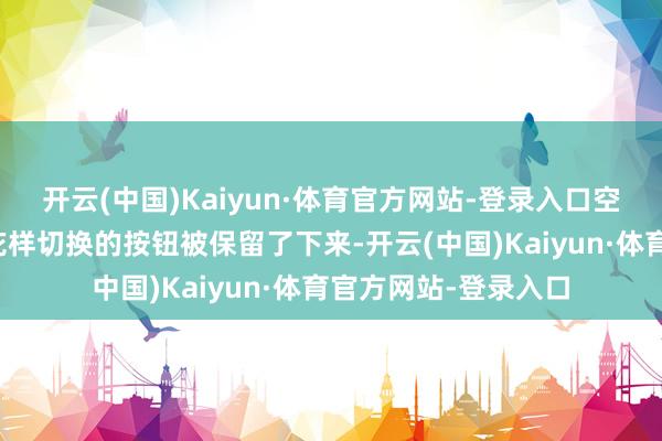 开云(中国)Kaiyun·体育官方网站-登录入口空调、双闪以及驾驶花样切换的按钮被保留了下来-开云(中国)Kaiyun·体育官方网站-登录入口