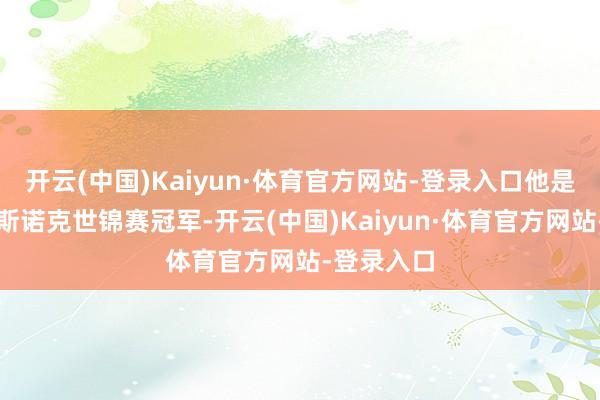 开云(中国)Kaiyun·体育官方网站-登录入口他是亚洲首位斯诺克世锦赛冠军-开云(中国)Kaiyun·体育官方网站-登录入口