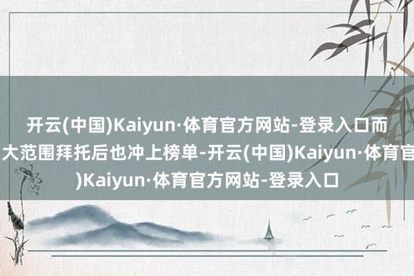 开云(中国)Kaiyun·体育官方网站-登录入口而小米在4月份开启大范围拜托后也冲上榜单-开云(中国)Kaiyun·体育官方网站-登录入口