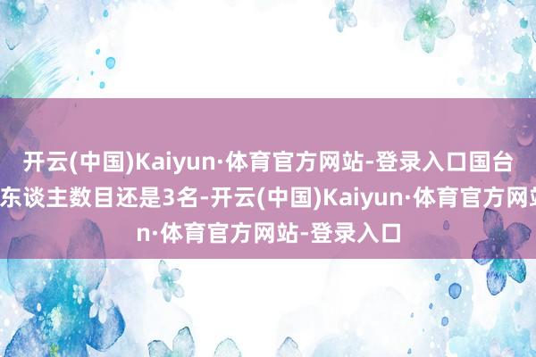 开云(中国)Kaiyun·体育官方网站-登录入口国台办新闻发言东谈主数目还是3名-开云(中国)Kaiyun·体育官方网站-登录入口