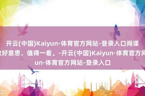 开云(中国)Kaiyun·体育官方网站-登录入口间谍战巷，英豪救好意思，值得一看。-开云(中国)Kaiyun·体育官方网站-登录入口