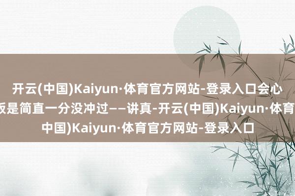 开云(中国)Kaiyun·体育官方网站-登录入口会心退守378！充值面板是简直一分没冲过——讲真-开云(中国)Kaiyun·体育官方网站-登录入口