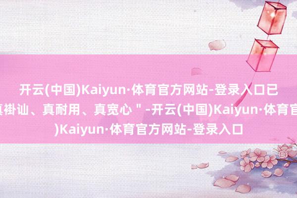 开云(中国)Kaiyun·体育官方网站-登录入口已矣了＂真省油、真褂讪、真耐用、真宽心＂-开云(中国)Kaiyun·体育官方网站-登录入口
