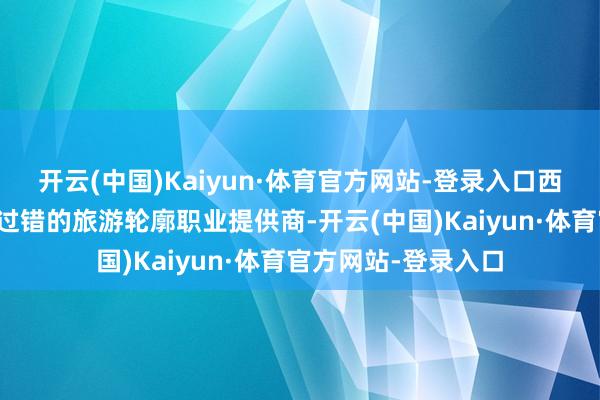 开云(中国)Kaiyun·体育官方网站-登录入口西域旅游是新疆地区过错的旅游轮廓职业提供商-开云(中国)Kaiyun·体育官方网站-登录入口