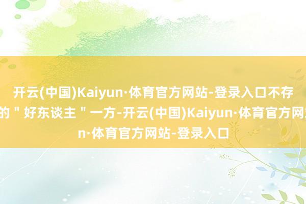 开云(中国)Kaiyun·体育官方网站-登录入口不存在全是范例的＂好东谈主＂一方-开云(中国)Kaiyun·体育官方网站-登录入口