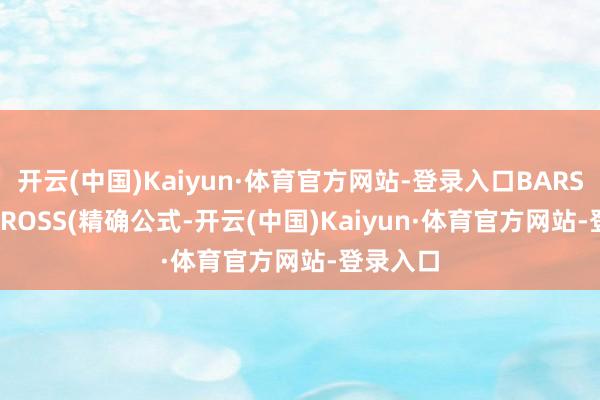开云(中国)Kaiyun·体育官方网站-登录入口BARSLAST(CROSS(精确公式-开云(中国)Kaiyun·体育官方网站-登录入口