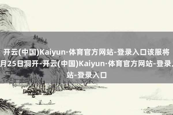开云(中国)Kaiyun·体育官方网站-登录入口该服将于6月25日洞开-开云(中国)Kaiyun·体育官方网站-登录入口