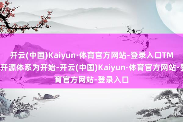 开云(中国)Kaiyun·体育官方网站-登录入口TML推敲以开源体系为开始-开云(中国)Kaiyun·体育官方网站-登录入口