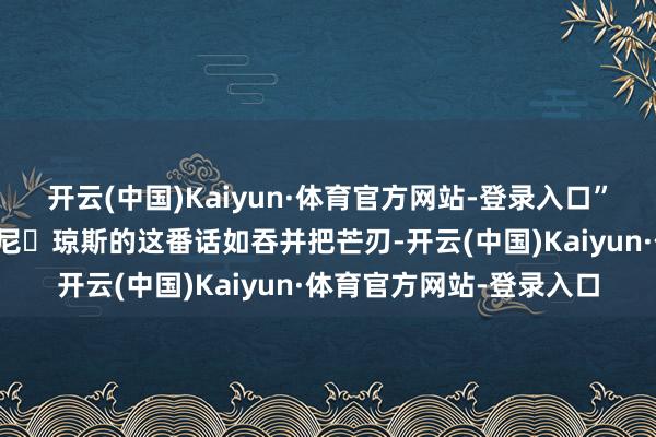 开云(中国)Kaiyun·体育官方网站-登录入口”英国战俘后东谈主安东尼・琼斯的这番话如吞并把芒刃-开云(中国)Kaiyun·体育官方网站-登录入口