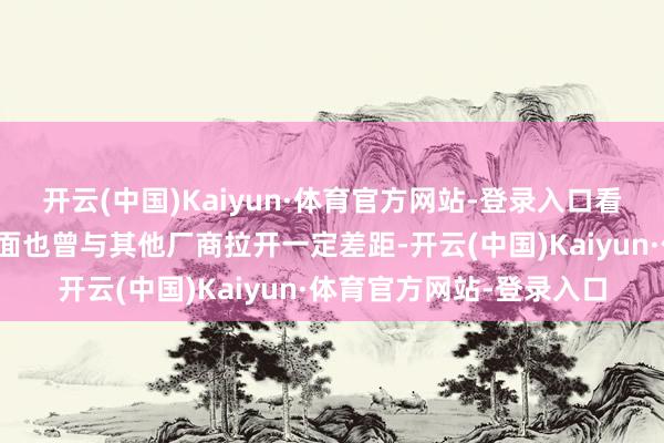 开云(中国)Kaiyun·体育官方网站-登录入口看成冠军的华为在销量方面也曾与其他厂商拉开一定差距-开云(中国)Kaiyun·体育官方网站-登录入口