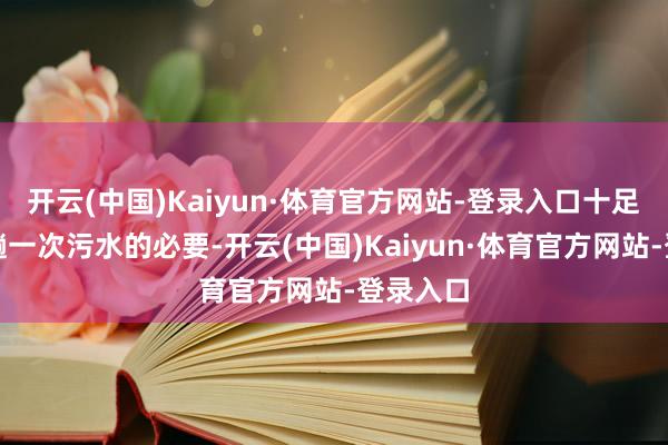 开云(中国)Kaiyun·体育官方网站-登录入口十足莫得再趟一次污水的必要-开云(中国)Kaiyun·体育官方网站-登录入口