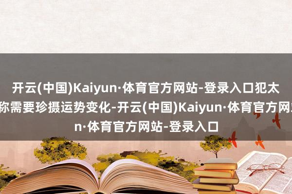 开云(中国)Kaiyun·体育官方网站-登录入口犯太岁的生肖相称需要珍摄运势变化-开云(中国)Kaiyun·体育官方网站-登录入口