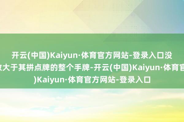 开云(中国)Kaiyun·体育官方网站-登录入口没赢的变装弃置点数大于其拼点牌的整个手牌-开云(中国)Kaiyun·体育官方网站-登录入口