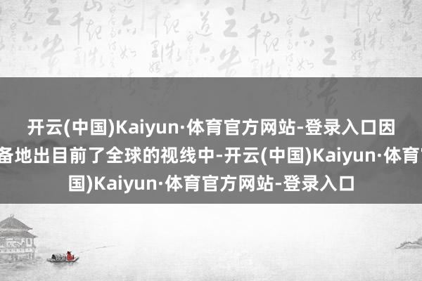 开云(中国)Kaiyun·体育官方网站-登录入口因为她的全脸终于齐备地出目前了全球的视线中-开云(中国)Kaiyun·体育官方网站-登录入口