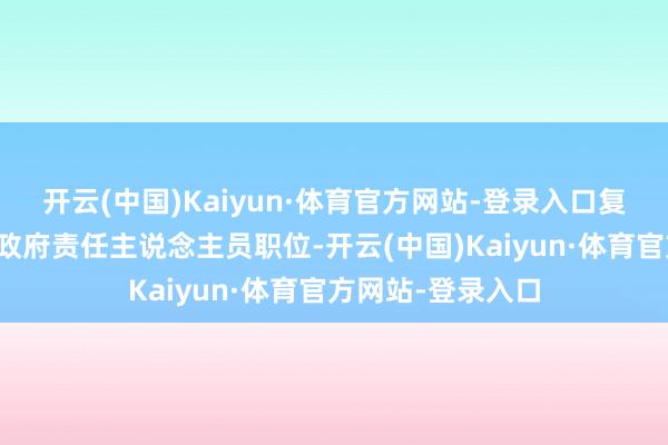 开云(中国)Kaiyun·体育官方网站-登录入口复原被行政放假的政府责任主说念主员职位-开云(中国)Kaiyun·体育官方网站-登录入口