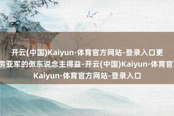 开云(中国)Kaiyun·体育官方网站-登录入口更创下以前大家票房亚军的傲东说念主得益-开云(中国)Kaiyun·体育官方网站-登录入口