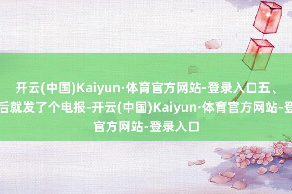 开云(中国)Kaiyun·体育官方网站-登录入口五、蒋纪念后就发了个电报-开云(中国)Kaiyun·体育官方网站-登录入口