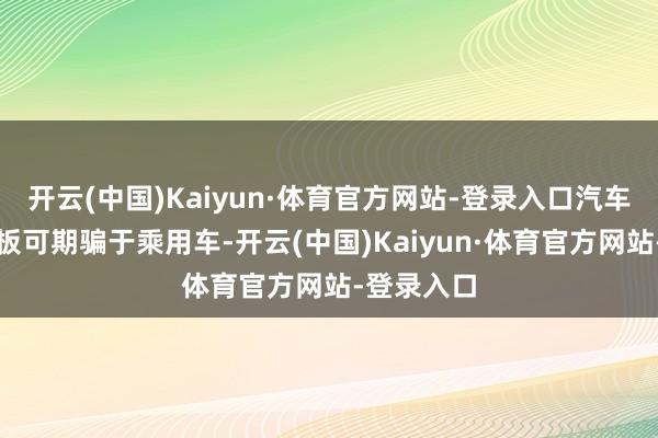 开云(中国)Kaiyun·体育官方网站-登录入口汽车后备箱盖板可期骗于乘用车-开云(中国)Kaiyun·体育官方网站-登录入口
