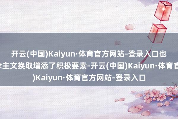 开云(中国)Kaiyun·体育官方网站-登录入口也为中好意思东说念主文换取增添了积极要素-开云(中国)Kaiyun·体育官方网站-登录入口