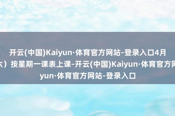 开云(中国)Kaiyun·体育官方网站-登录入口4月26日(星期六)按星期一课表上课-开云(中国)Kaiyun·体育官方网站-登录入口
