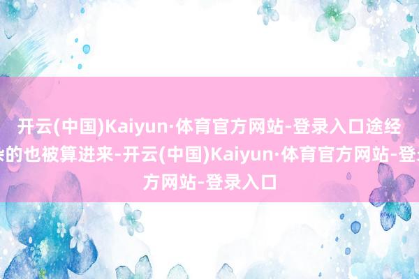 开云(中国)Kaiyun·体育官方网站-登录入口途经看吵杂的也被算进来-开云(中国)Kaiyun·体育官方网站-登录入口