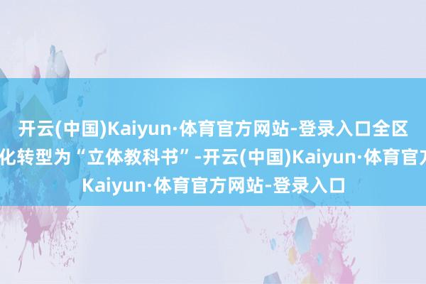 开云(中国)Kaiyun·体育官方网站-登录入口全区116座公园系统化转型为“立体教科书”-开云(中国)Kaiyun·体育官方网站-登录入口