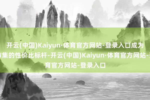 开云(中国)Kaiyun·体育官方网站-登录入口成为千元机市集的性价比标杆-开云(中国)Kaiyun·体育官方网站-登录入口